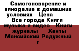 Самогоноварение и виноделие в домашних условиях › Цена ­ 200 - Все города Книги, музыка и видео » Книги, журналы   . Ханты-Мансийский,Радужный г.